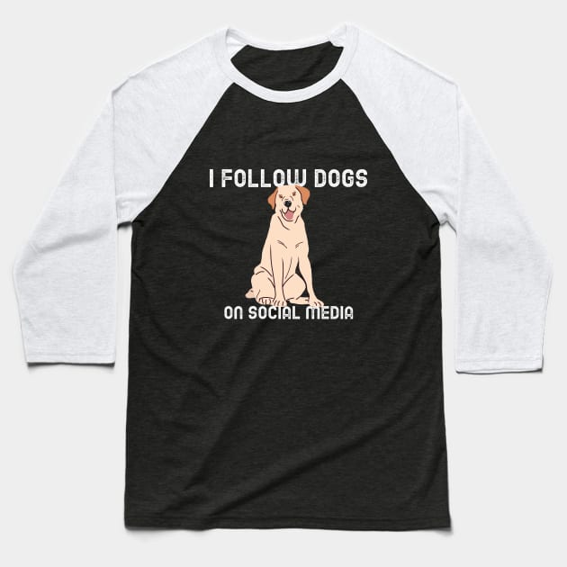 I Follow Dogs on Social Media Baseball T-Shirt by How Do You Adult
